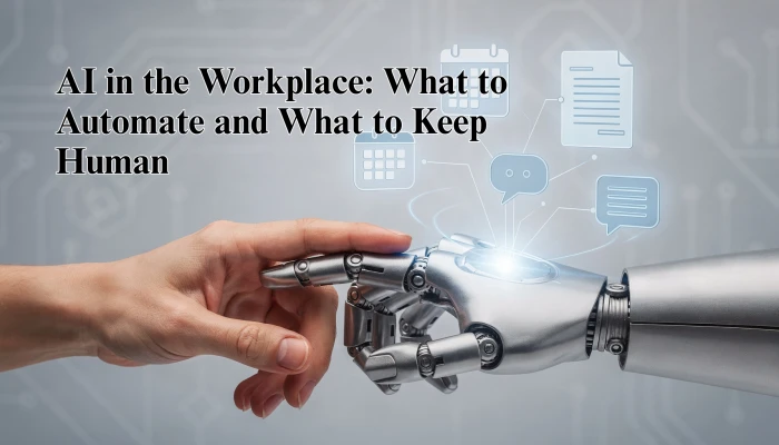 AI in the Workplace: What to Automate and What to Keep Human